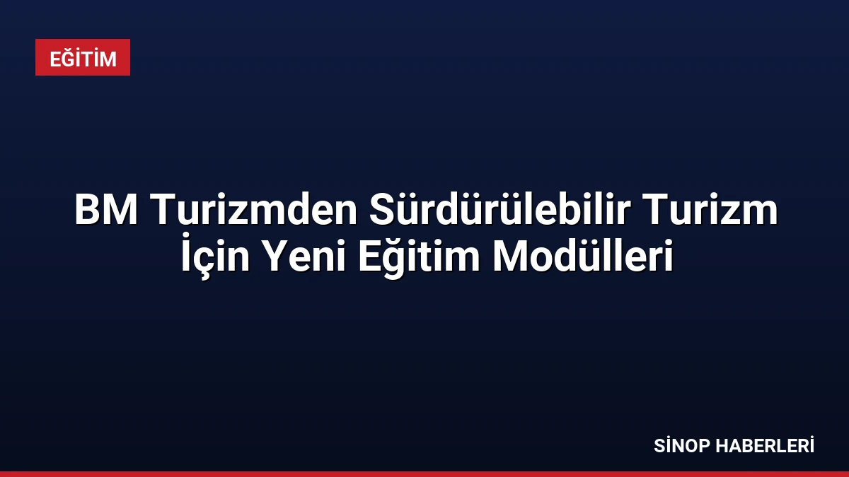 BM Turizmden Sürdürülebilir Turizm İçin Yeni Eğitim Modülleri