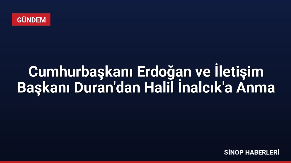 Cumhurbaşkanı Erdoğan ve İletişim Başkanı Duran’dan Halil İnalcık’a Anma