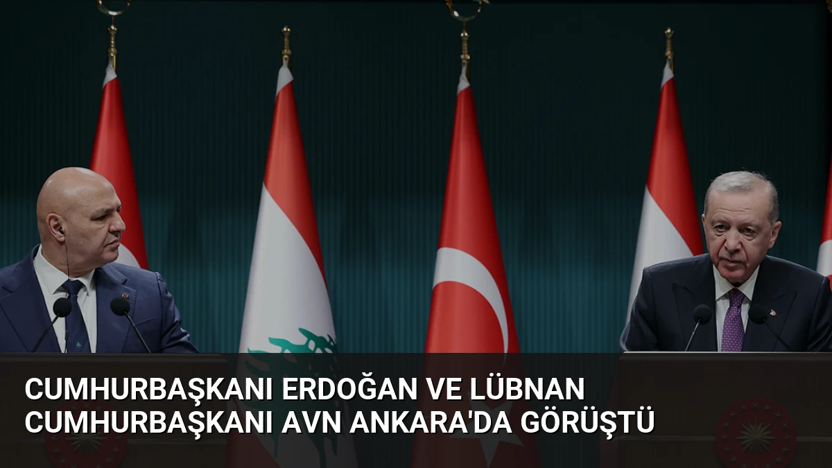 Cumhurbaşkanı Erdoğan ve Lübnan Cumhurbaşkanı Avn Ankara’da Görüştü