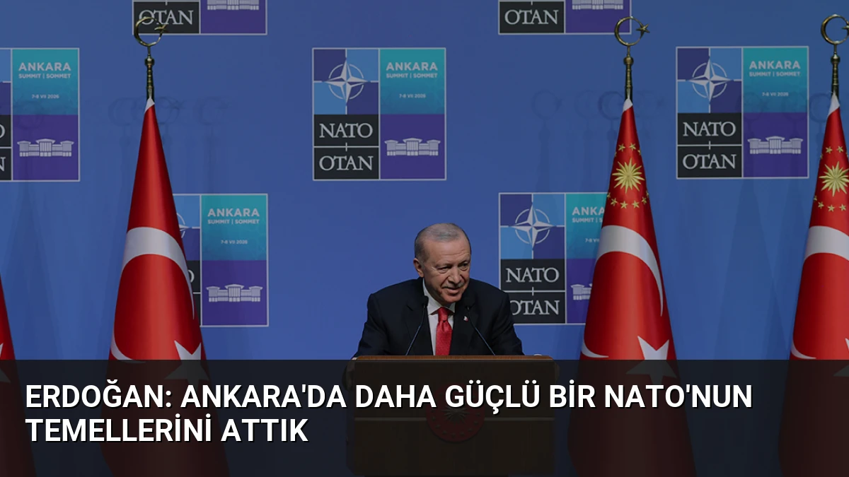 Erdoğan: Ankara’da Daha Güçlü Bir NATO’nun Temellerini Attık