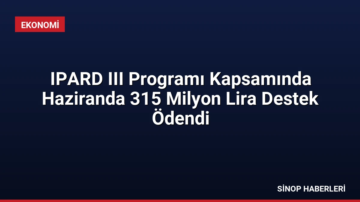 IPARD III Programı Kapsamında Haziranda 315 Milyon Lira Destek Ödendi