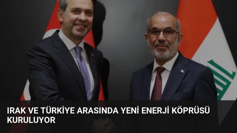 Irak ve Türkiye Arasında Yeni Enerji Köprüsü Kuruluyor