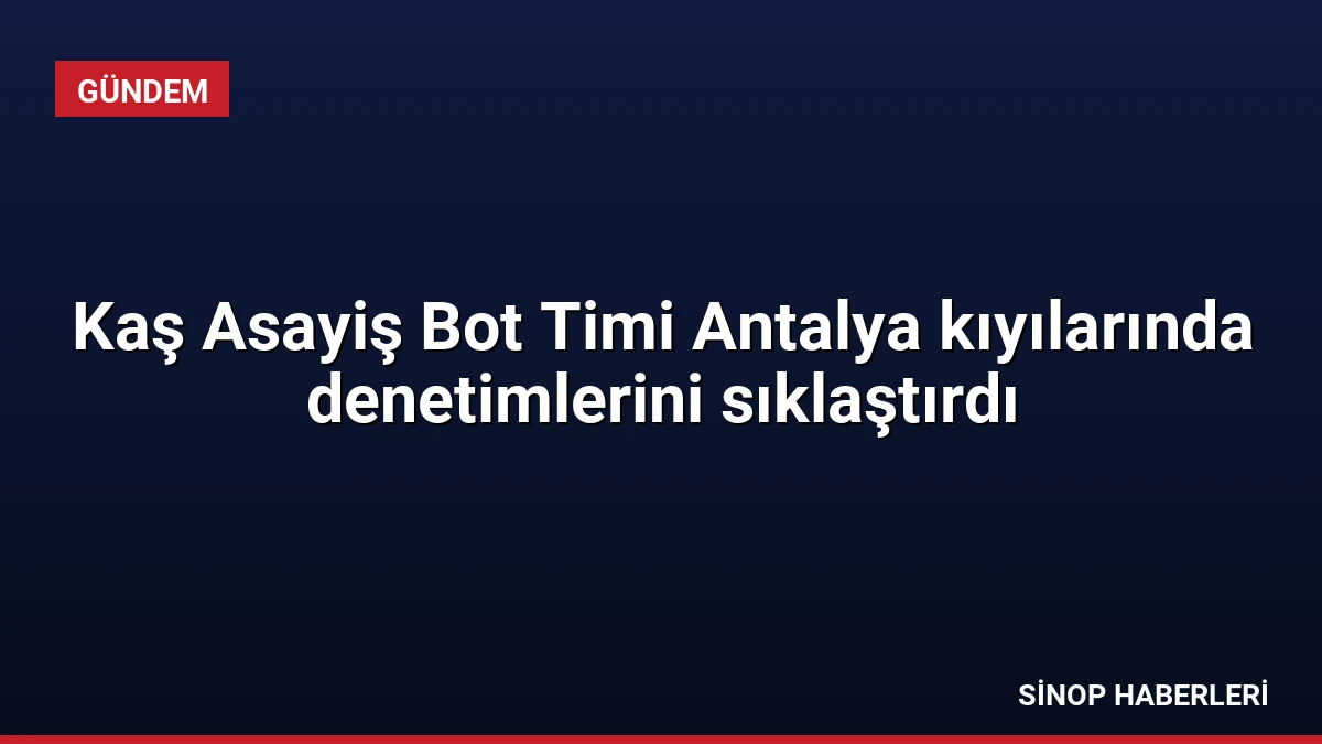 Kaş Asayiş Bot Timi Antalya kıyılarında denetimlerini sıklaştırdı