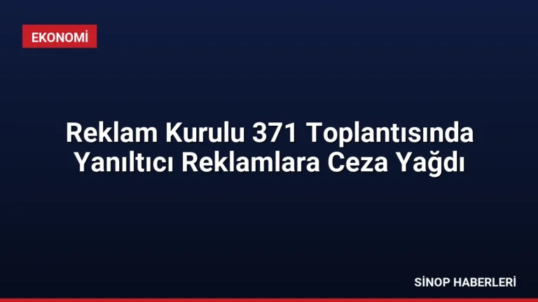 Reklam Kurulu 371 Toplantısında Yanıltıcı Reklamlara Ceza Yağdı