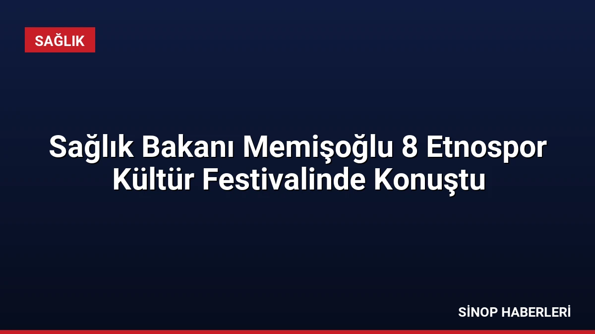 Sağlık Bakanı Memişoğlu 8 Etnospor Kültür Festivalinde Konuştu