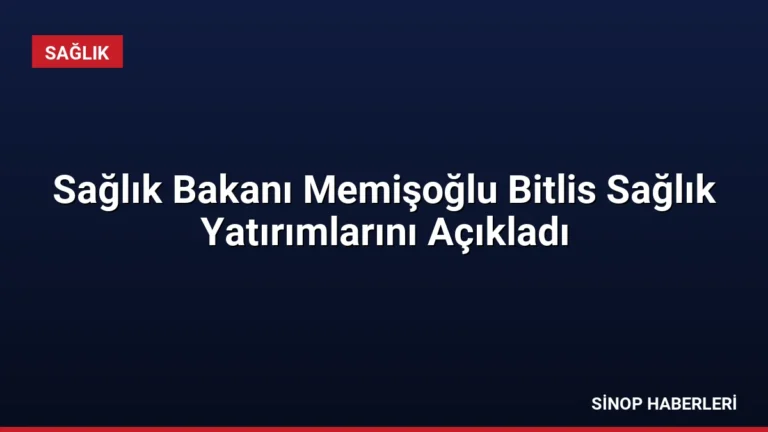 Sağlık Bakanı Memişoğlu Bitlis Sağlık Yatırımlarını Açıkladı