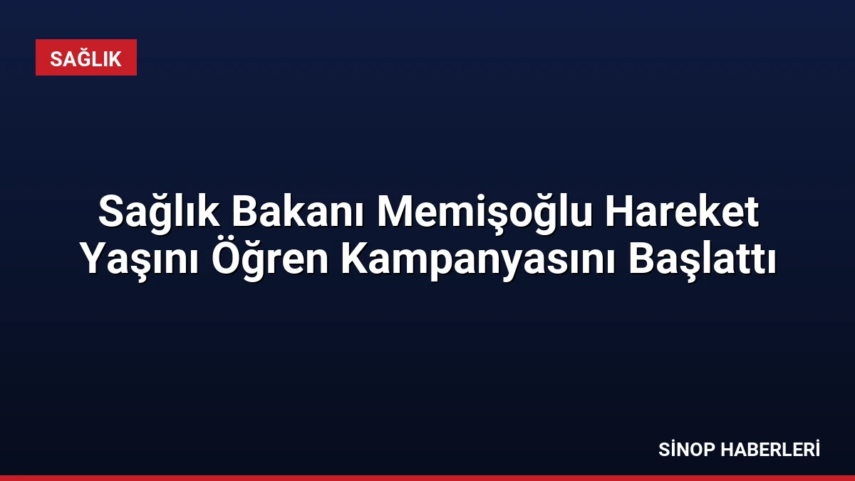 Sağlık Bakanı Memişoğlu Hareket Yaşını Öğren Kampanyasını Başlattı