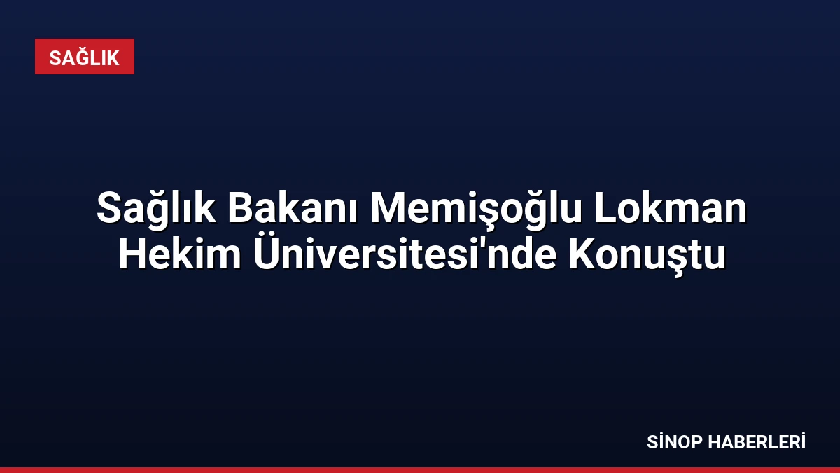 Sağlık Bakanı Memişoğlu Lokman Hekim Üniversitesi’nde Konuştu