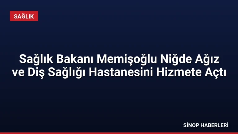 Sağlık Bakanı Memişoğlu Niğde Ağız ve Diş Sağlığı Hastanesini Hizmete Açtı