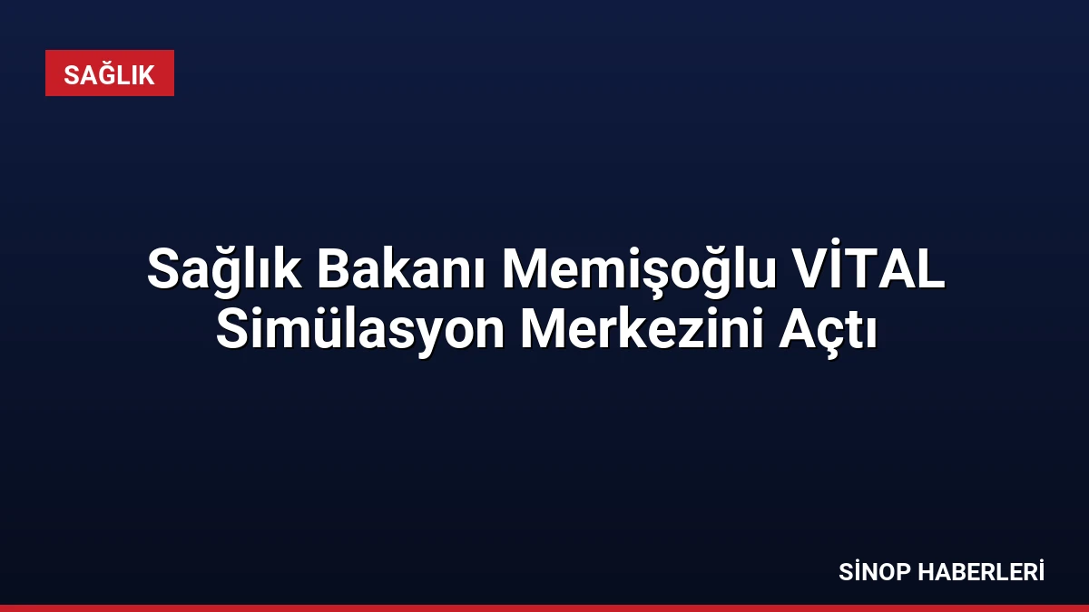 Sağlık Bakanı Memişoğlu VİTAL Simülasyon Merkezini Açtı