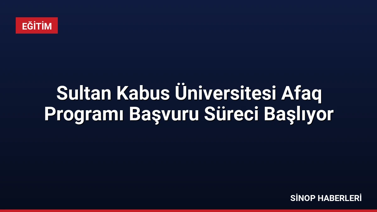 Sultan Kabus Üniversitesi Afaq Programı Başvuru Süreci Başlıyor