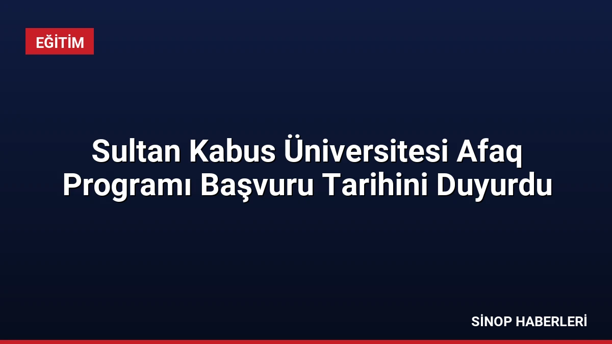 Sultan Kabus Üniversitesi Afaq Programı Başvuru Tarihini Duyurdu