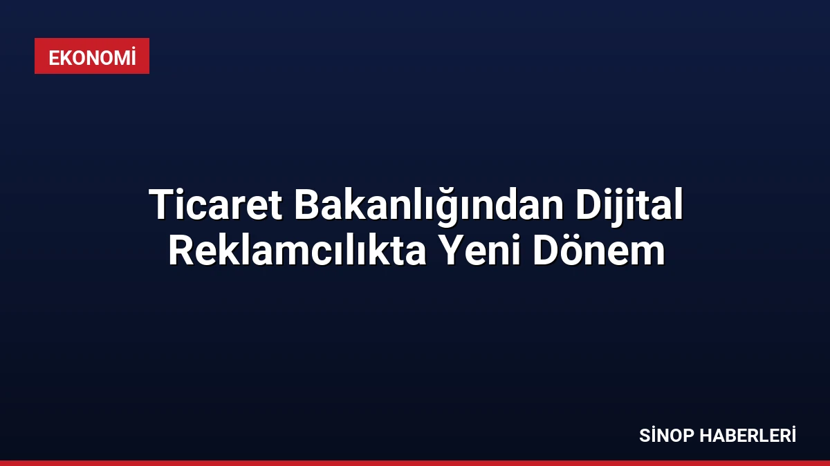 Ticaret Bakanlığından Dijital Reklamcılıkta Yeni Dönem