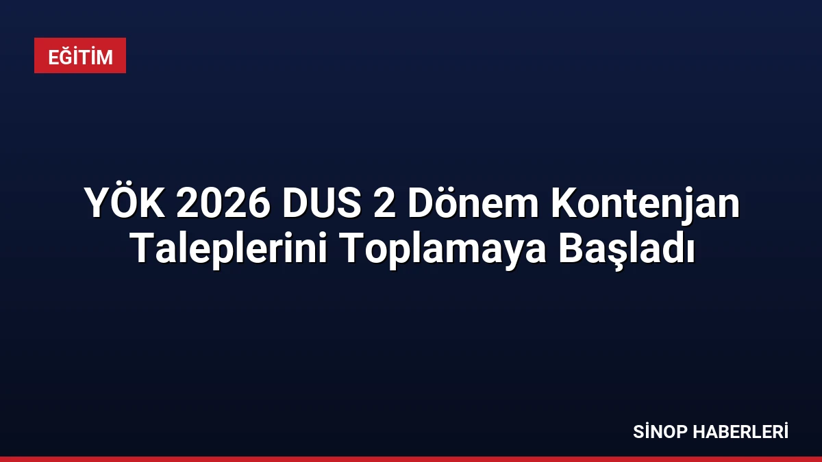 YÖK 2026 DUS 2 Dönem Kontenjan Taleplerini Toplamaya Başladı