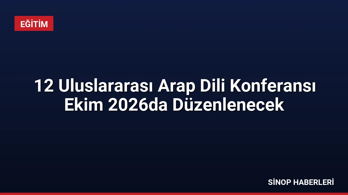 12 Uluslararası Arap Dili Konferansı Ekim 2026da Düzenlenecek
