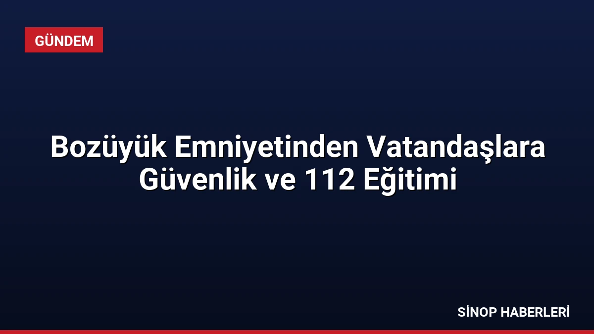 Bozüyük Emniyetinden Vatandaşlara Güvenlik ve 112 Eğitimi