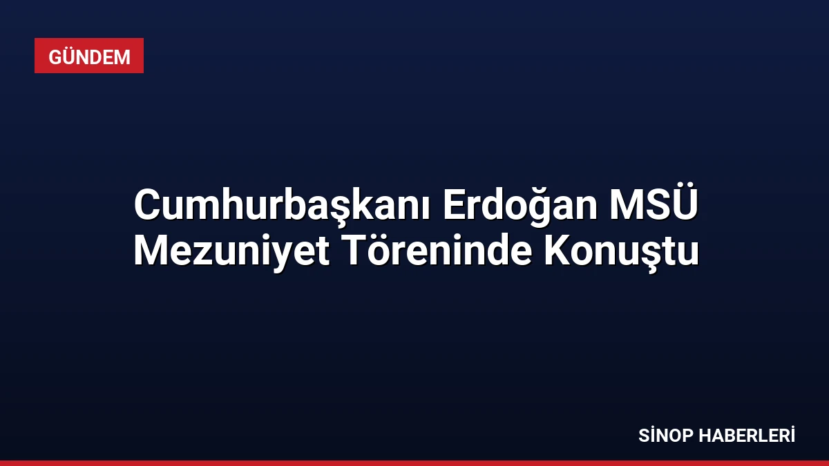 Cumhurbaşkanı Erdoğan MSÜ Mezuniyet Töreninde Konuştu