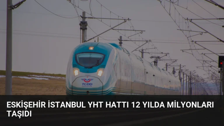 Eskişehir İstanbul YHT Hattı 12 Yılda Milyonları Taşıdı