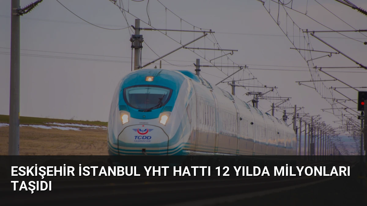 Eskişehir İstanbul YHT Hattı 12 Yılda Milyonları Taşıdı