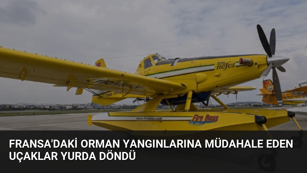Fransa’daki orman yangınlarına müdahale eden uçaklar yurda döndü
