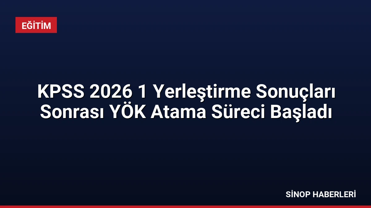KPSS 2026 1 Yerleştirme Sonuçları Sonrası YÖK Atama Süreci Başladı