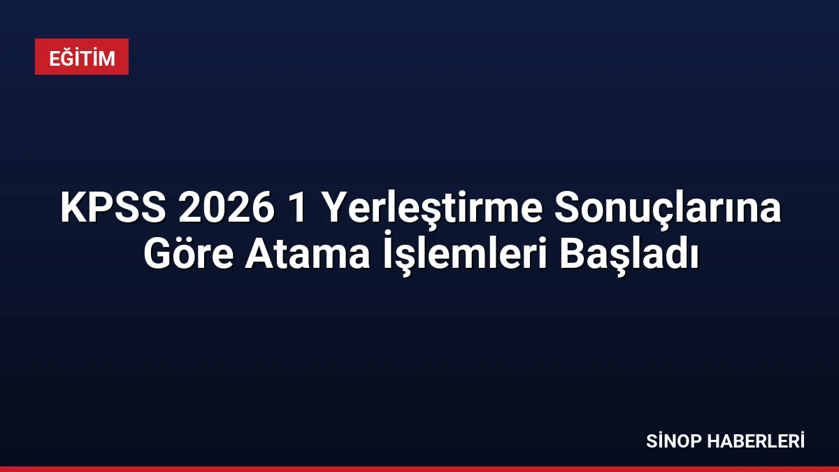 KPSS 2026 1 Yerleştirme Sonuçlarına Göre Atama İşlemleri Başladı