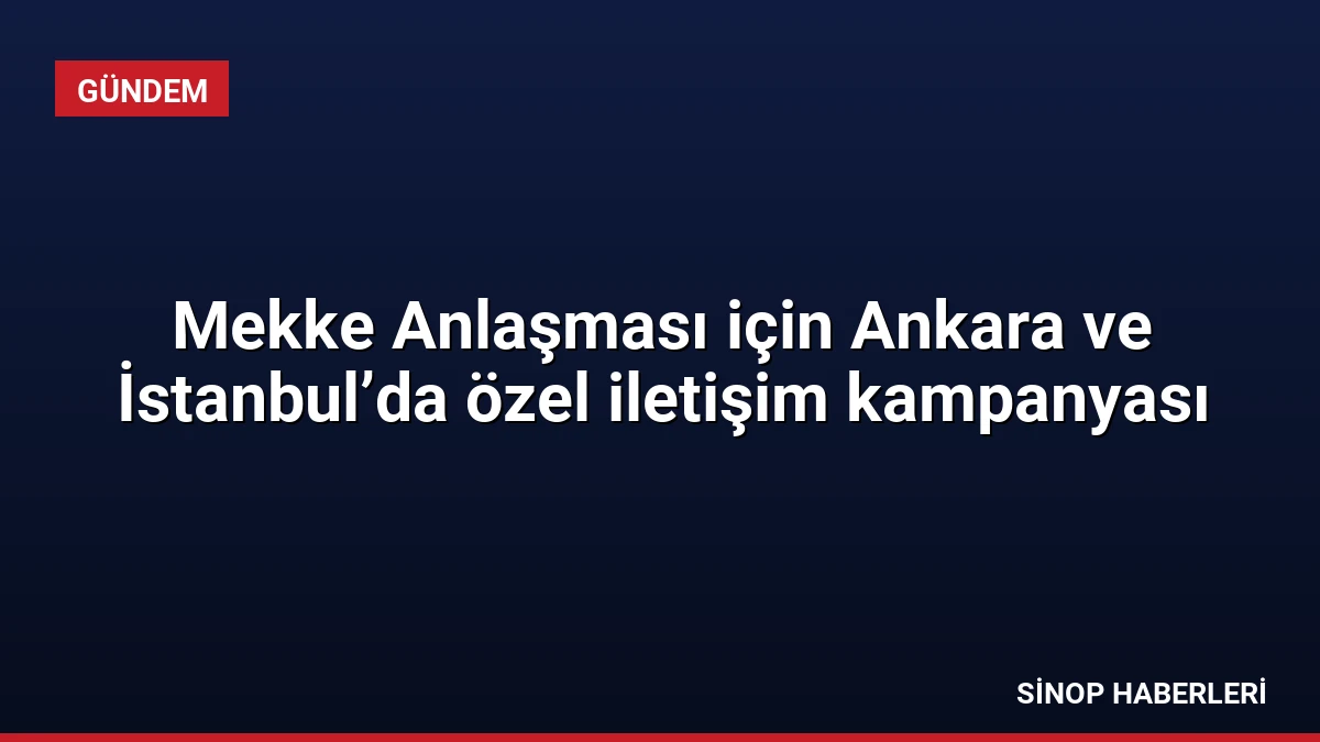 Mekke Anlaşması için Ankara ve İstanbul’da özel iletişim kampanyası