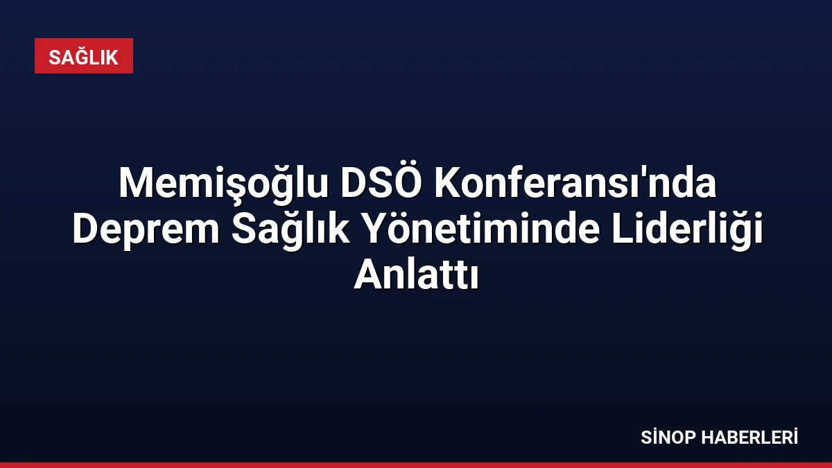 Memişoğlu DSÖ Konferansı’nda Deprem Sağlık Yönetiminde Liderliği Anlattı