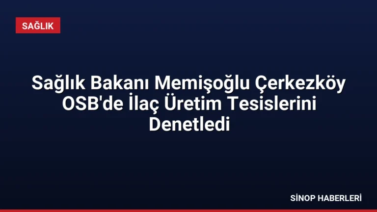 Sağlık Bakanı Memişoğlu Çerkezköy OSB’de İlaç Üretim Tesislerini Denetledi