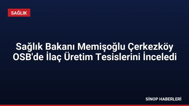 Sağlık Bakanı Memişoğlu Çerkezköy OSB’de İlaç Üretim Tesislerini İnceledi