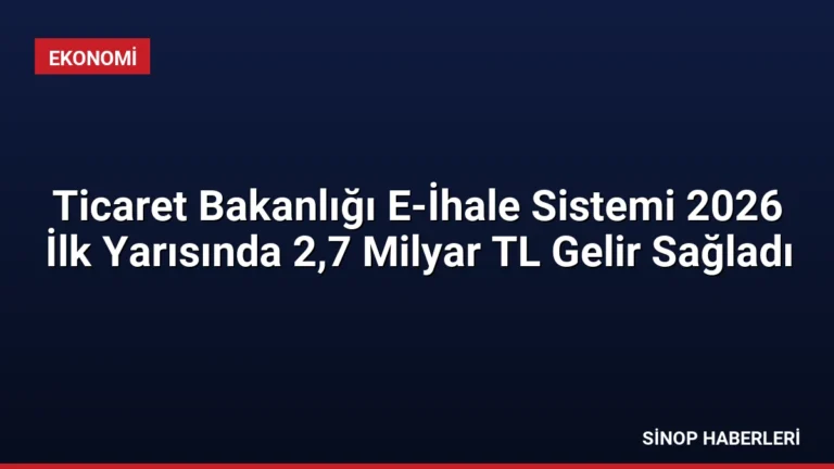 Ticaret Bakanlığı E-İhale Sistemi 2026 İlk Yarısında 2,7 Milyar TL Gelir Sağladı