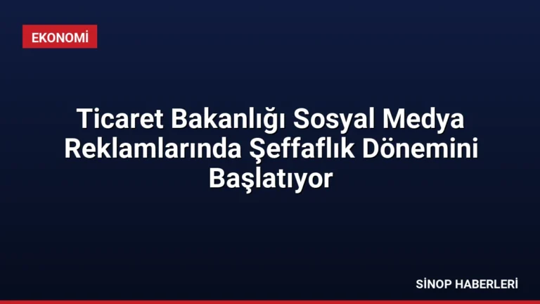 Ticaret Bakanlığı Sosyal Medya Reklamlarında Şeffaflık Dönemini Başlatıyor