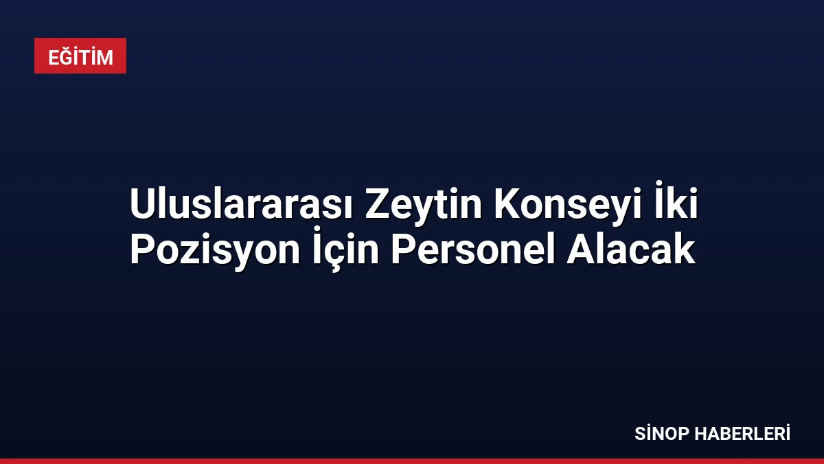 Uluslararası Zeytin Konseyi İki Pozisyon İçin Personel Alacak