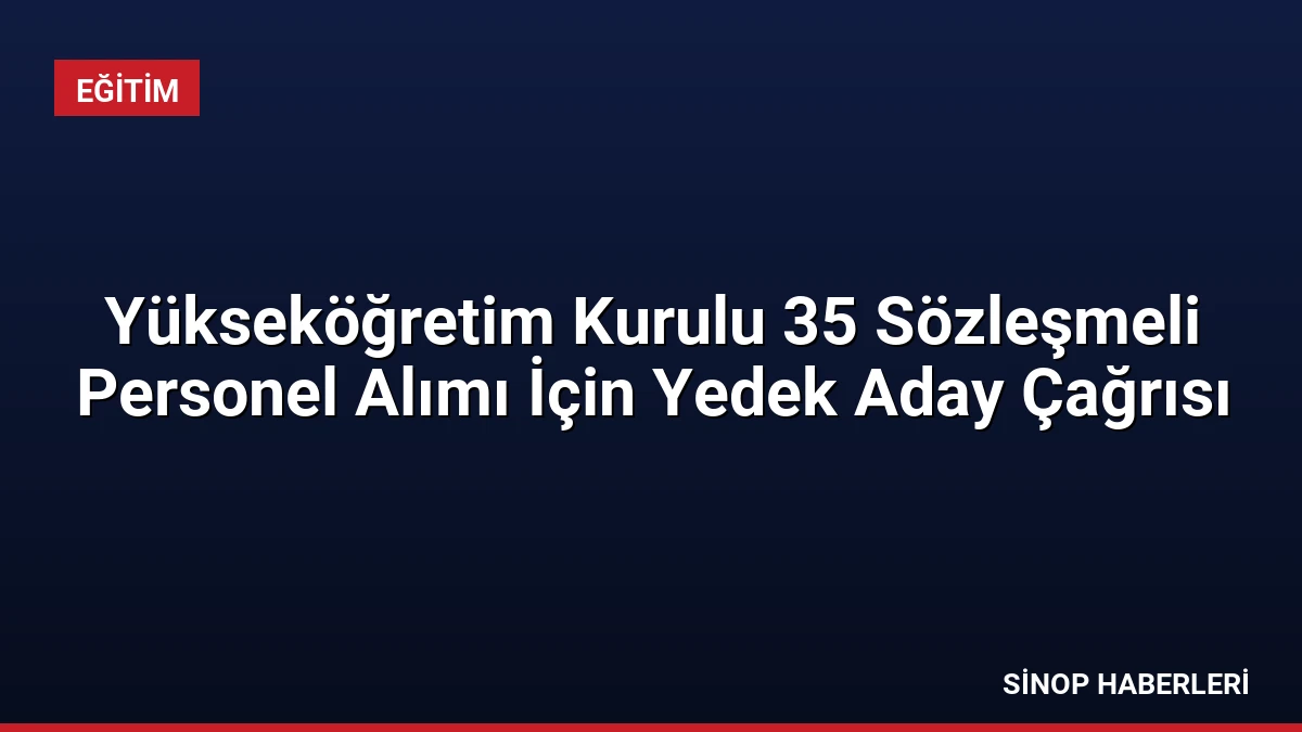 Yükseköğretim Kurulu 35 Sözleşmeli Personel Alımı İçin Yedek Aday Çağrısı