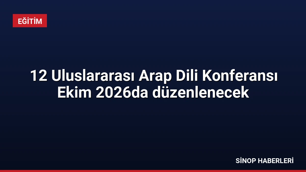 12 Uluslararası Arap Dili Konferansı Ekim 2026da düzenlenecek