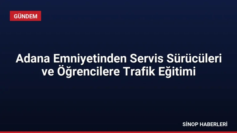 Adana Emniyetinden Servis Sürücüleri ve Öğrencilere Trafik Eğitimi