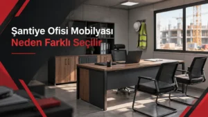 Şantiye Ofisi Mobilyası Neden Farklı Seçilir