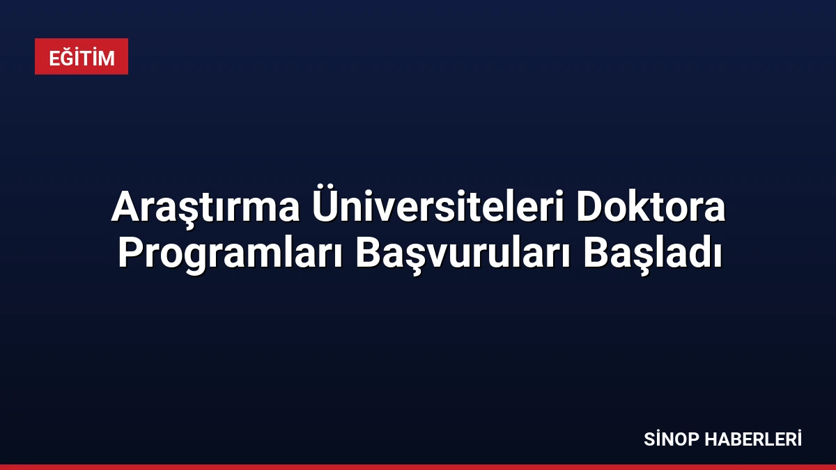 Araştırma Üniversiteleri Doktora Programları Başvuruları Başladı