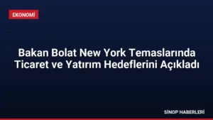 Bakan Bolat New York Temaslarında Ticaret ve Yatırım Hedeflerini Açıkladı