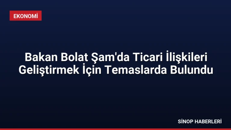 Bakan Bolat Şam’da Ticari İlişkileri Geliştirmek İçin Temaslarda Bulundu