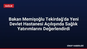 Bakan Memişoğlu Tekirdağ’da Yeni Devlet Hastanesi Açılışında Sağlık Yatırımlarını Değerlendirdi