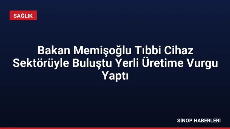 Bakan Memişoğlu Tıbbi Cihaz Sektörüyle Buluştu Yerli Üretime Vurgu Yaptı