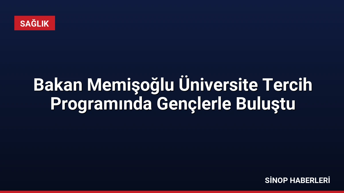 Bakan Memişoğlu Üniversite Tercih Programında Gençlerle Buluştu