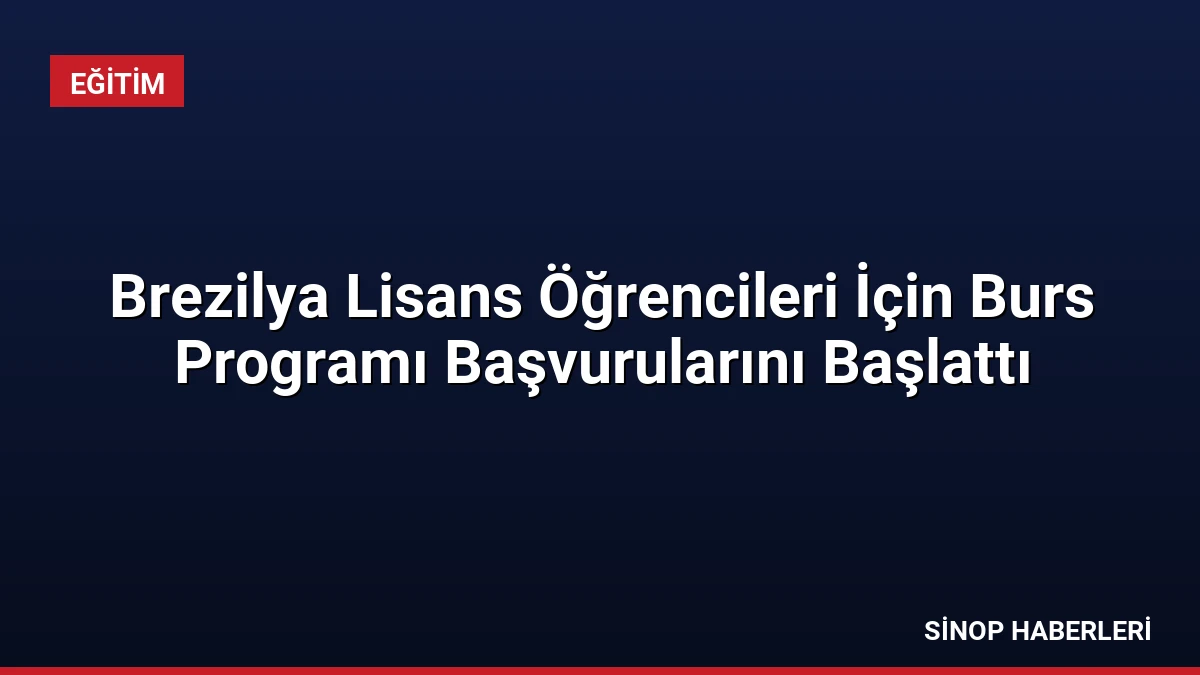 Brezilya Lisans Öğrencileri İçin Burs Programı Başvurularını Başlattı