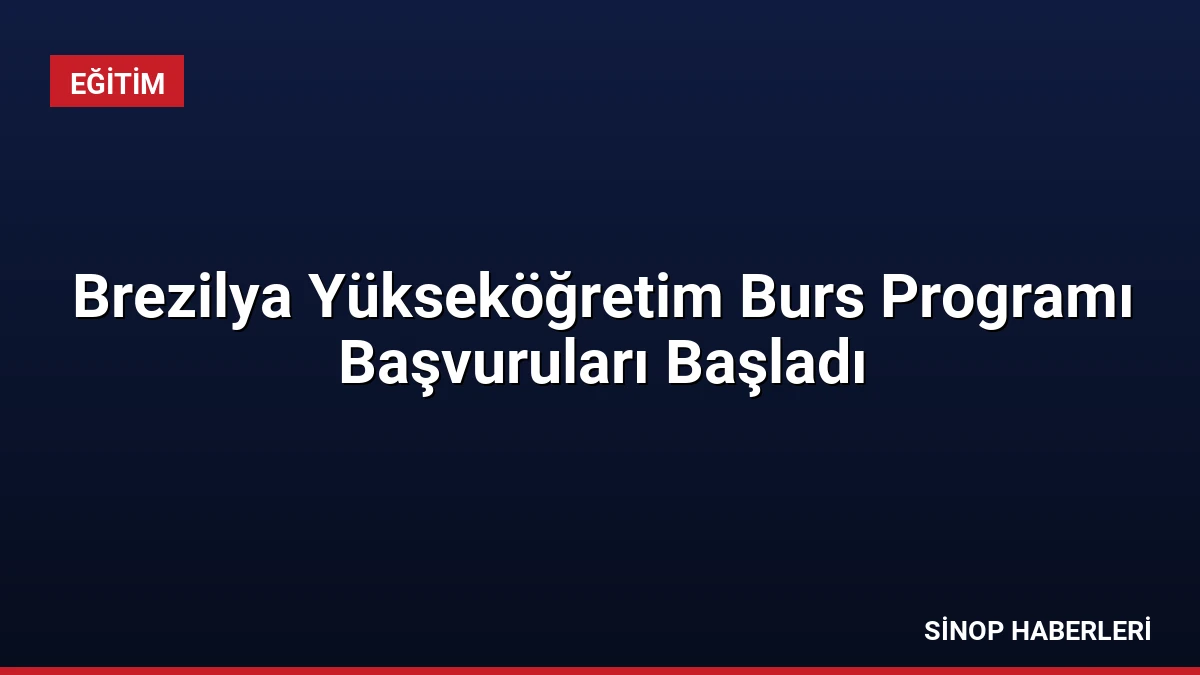 Brezilya Yükseköğretim Burs Programı Başvuruları Başladı
