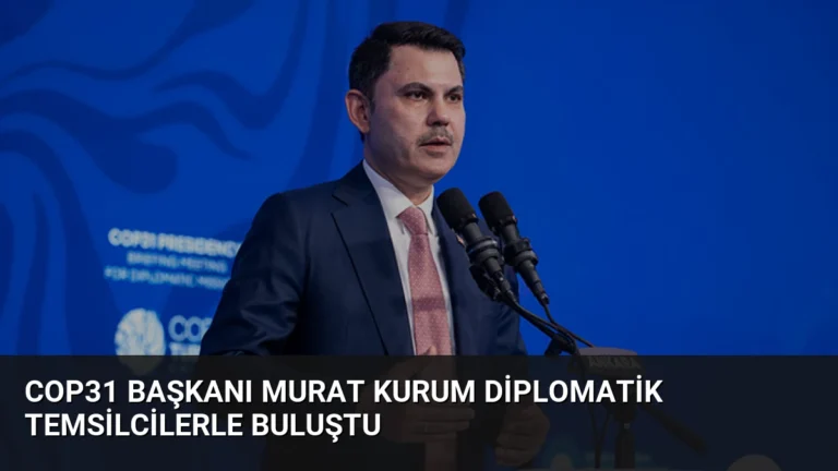 COP31 Başkanı Murat Kurum Diplomatik Temsilcilerle Buluştu