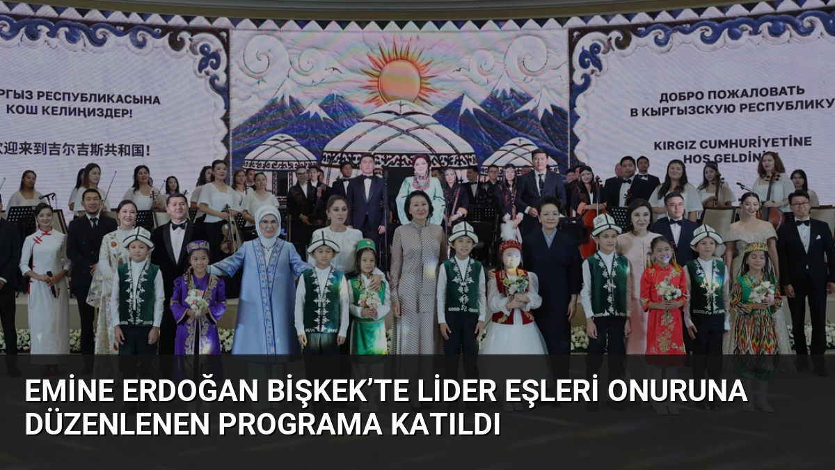 Emine Erdoğan Bişkek’te lider eşleri onuruna düzenlenen programa katıldı