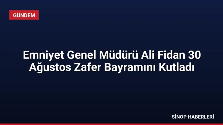 Emniyet Genel Müdürü Ali Fidan 30 Ağustos Zafer Bayramını Kutladı