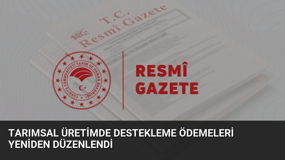 Tarımsal Üretimde Destekleme Ödemeleri Yeniden Düzenlendi