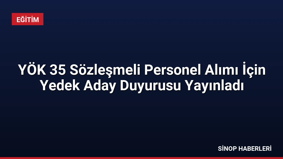 YÖK 35 Sözleşmeli Personel Alımı İçin Yedek Aday Duyurusu Yayınladı